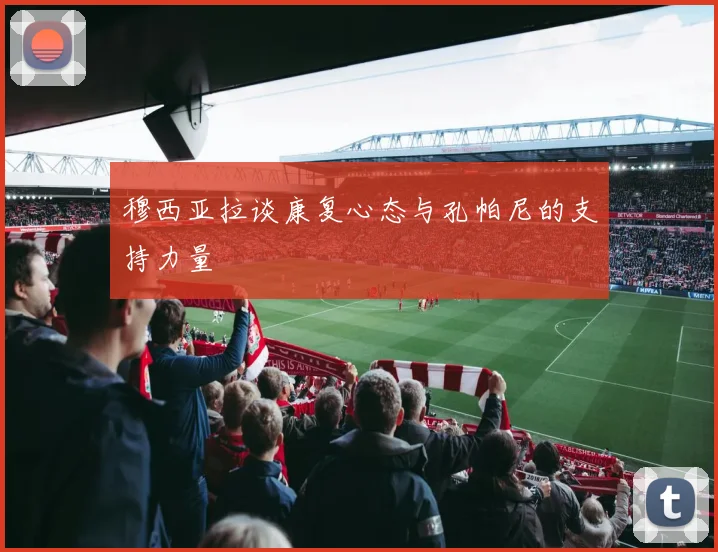 穆西亚拉谈康复心态与孔帕尼的支持力量